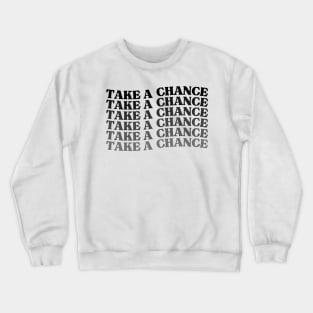 Take A Chance. Retro Vintage Motivational and Inspirational Saying Crewneck Sweatshirt